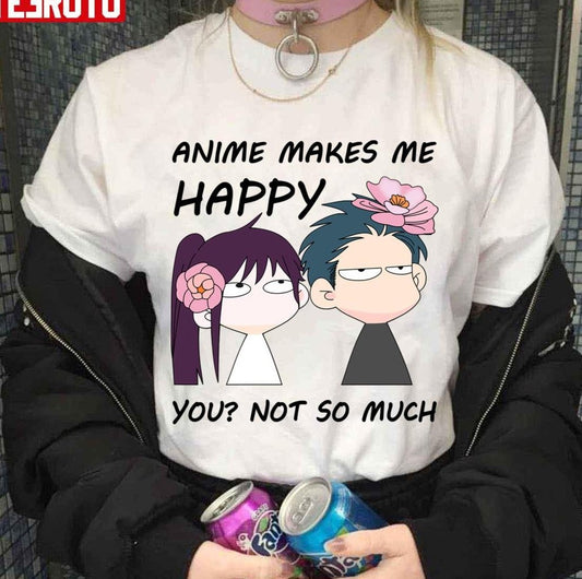 Anime Makes Me Happy You Not So Much Unisex T-shirt - T-Shirt, Sweatshirt, Hoodie