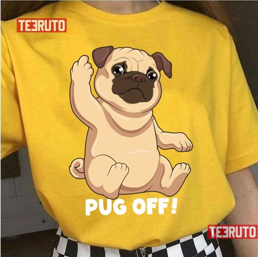 Pug Off Funny Dog Humor Puppy Canine Hilarious Pug Unisex T-Shirt - T-Shirt, Sweatshirt, Hoodie