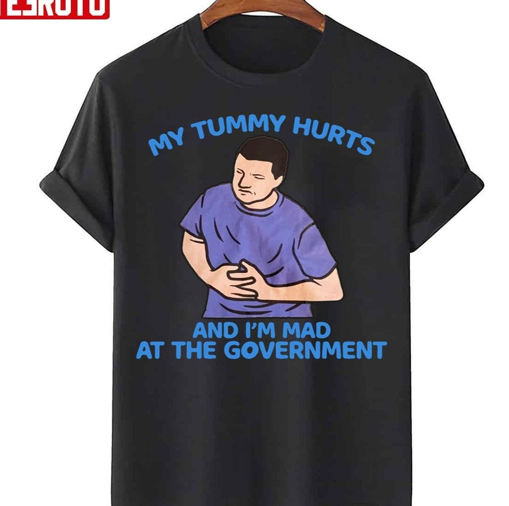 My Tummy Hurts And Im Mad At Government Unisex T-Shirt - T-Shirt, Sweatshirt, Hoodie