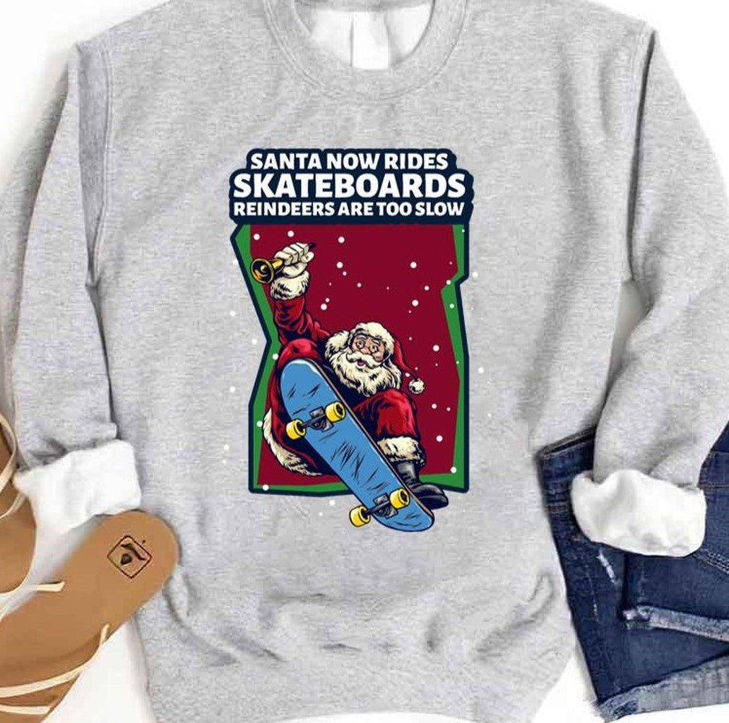 Santa Now Rides Skateboards Reindeer Are Too Slow Unisex Sweatshirt - T-Shirt, Sweatshirt, Hoodie