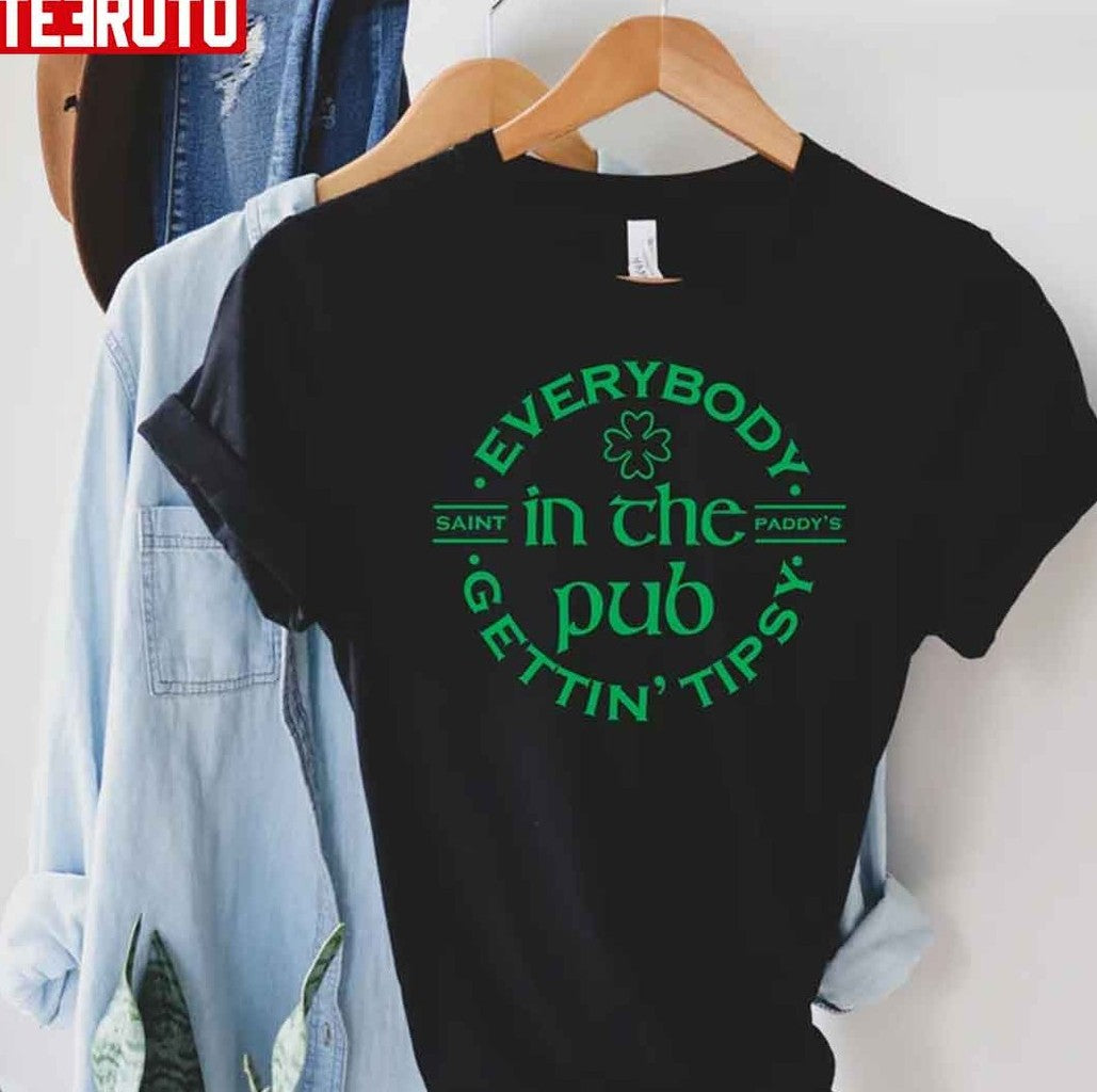 Saint Paddy's Everybody In The Pub Gettin Tipsy St Patricks Day Unisex T-Shirt - T-Shirt, Sweatshirt, Hoodie