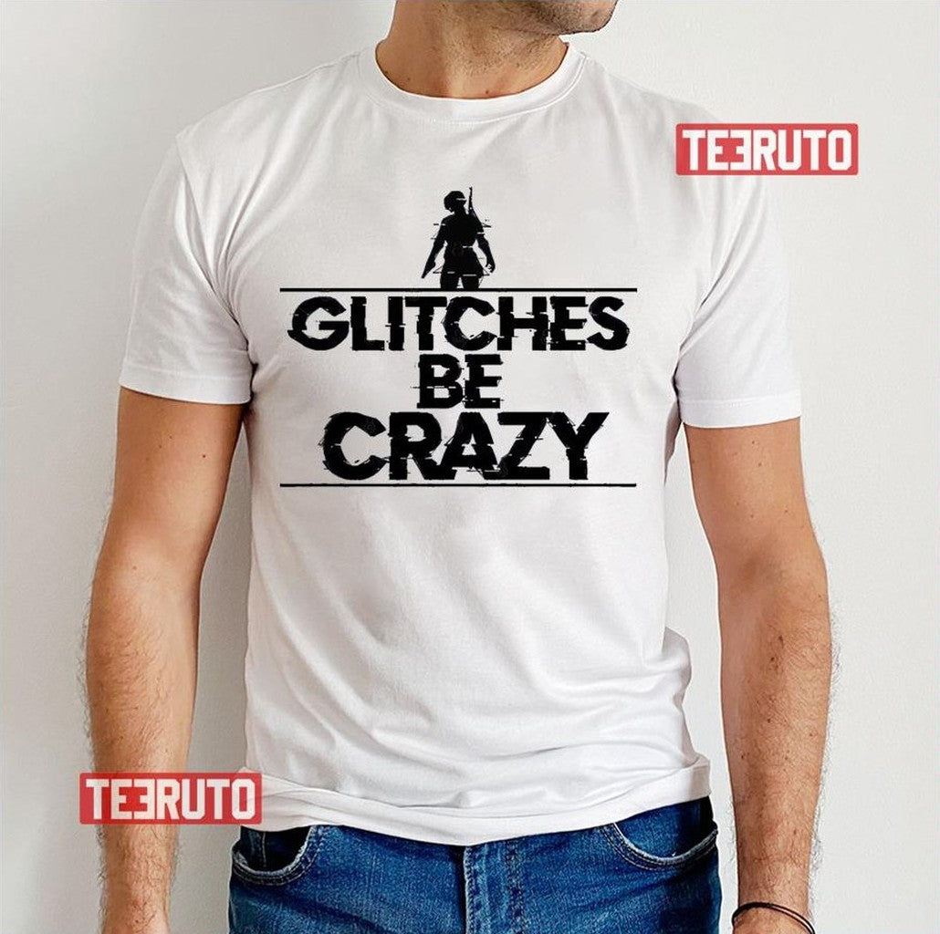 Pubg Glitches Be Crazy Unisex T-Shirt - T-Shirt, Sweatshirt, Hoodie