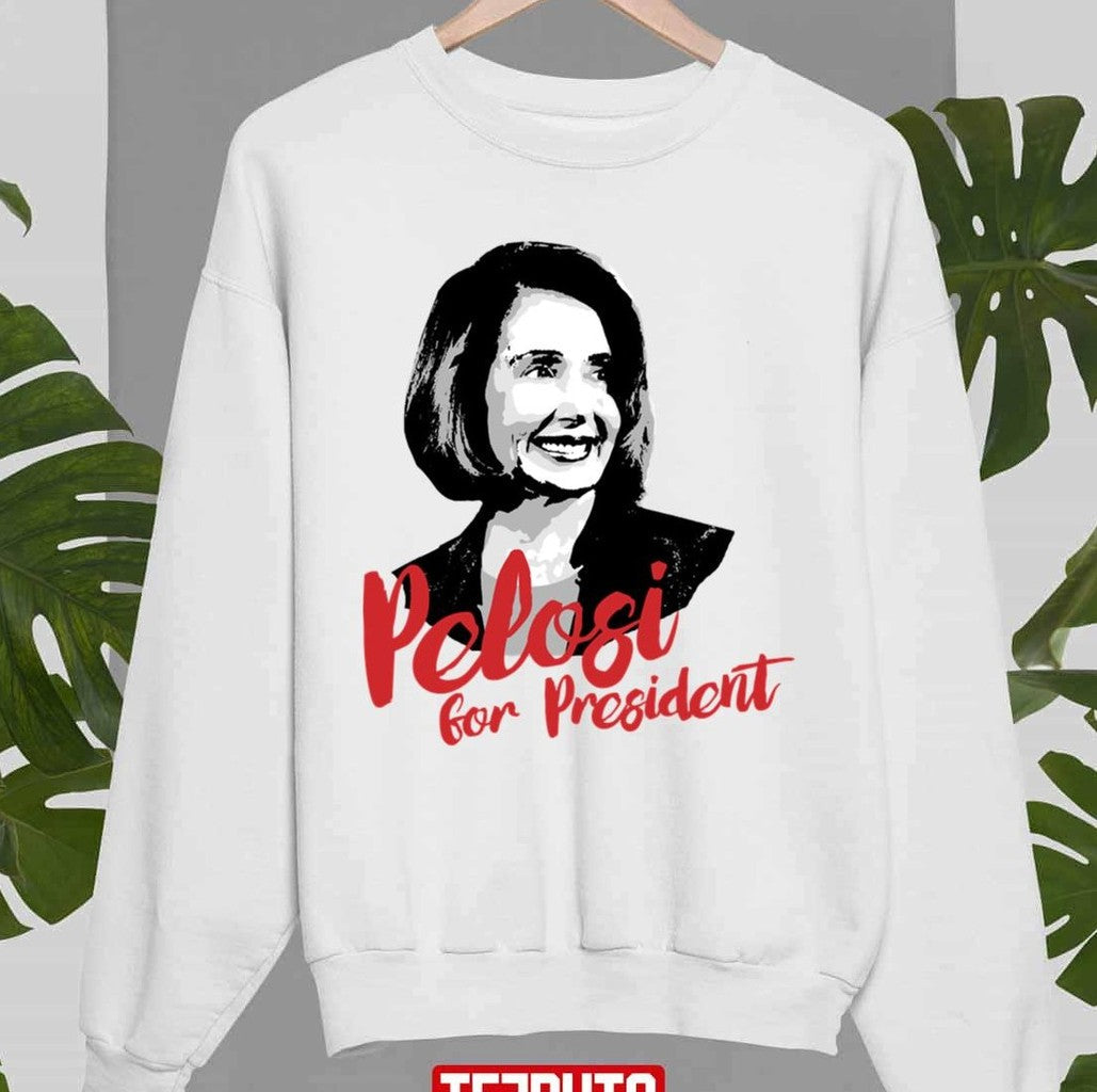 Pelosi For President Unisex Sweatshirt - T-Shirt, Sweatshirt, Hoodie