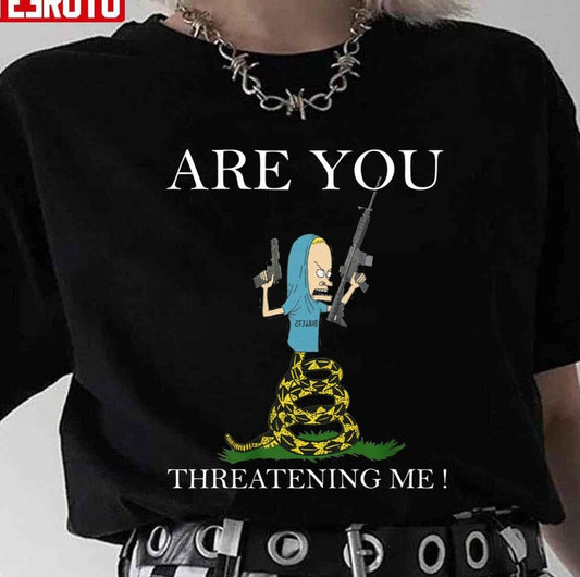 Are You Threatening Me Funny Unisex T-Shirt - T-Shirt, Sweatshirt, Hoodie