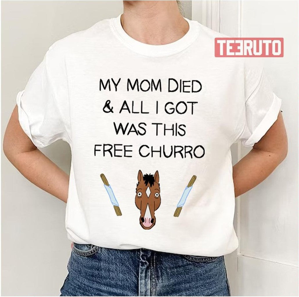My Mom Died And All I Got Was This Free Churro Bojack Horseman Unisex T-Shirt - T-Shirt, Sweatshirt, Hoodie