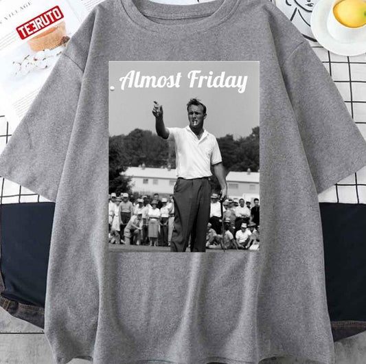 Arnold Palmer Almost Friday Unisex T-Shirt - T-Shirt, Sweatshirt, Hoodie