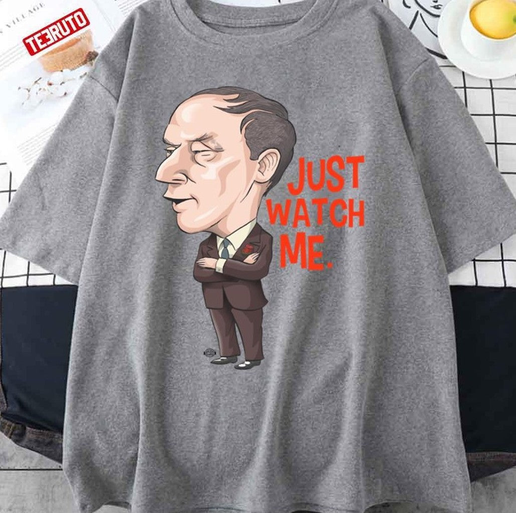 Pierre Trudeau Funny Just Watch Me Unisex T-Shirt - T-Shirt, Sweatshirt, Hoodie