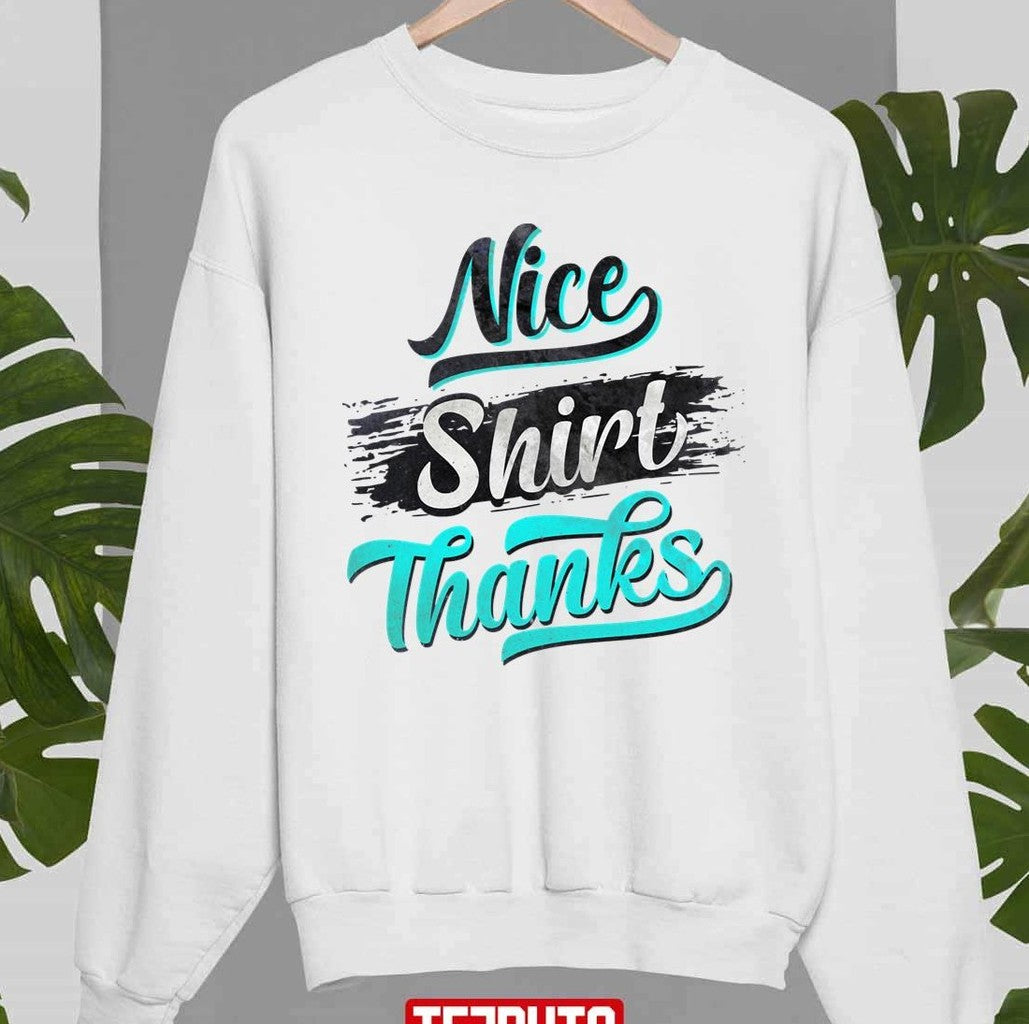 Nice Shirt Thanks Unisex Sweatshirt - T-Shirt, Sweatshirt, Hoodie