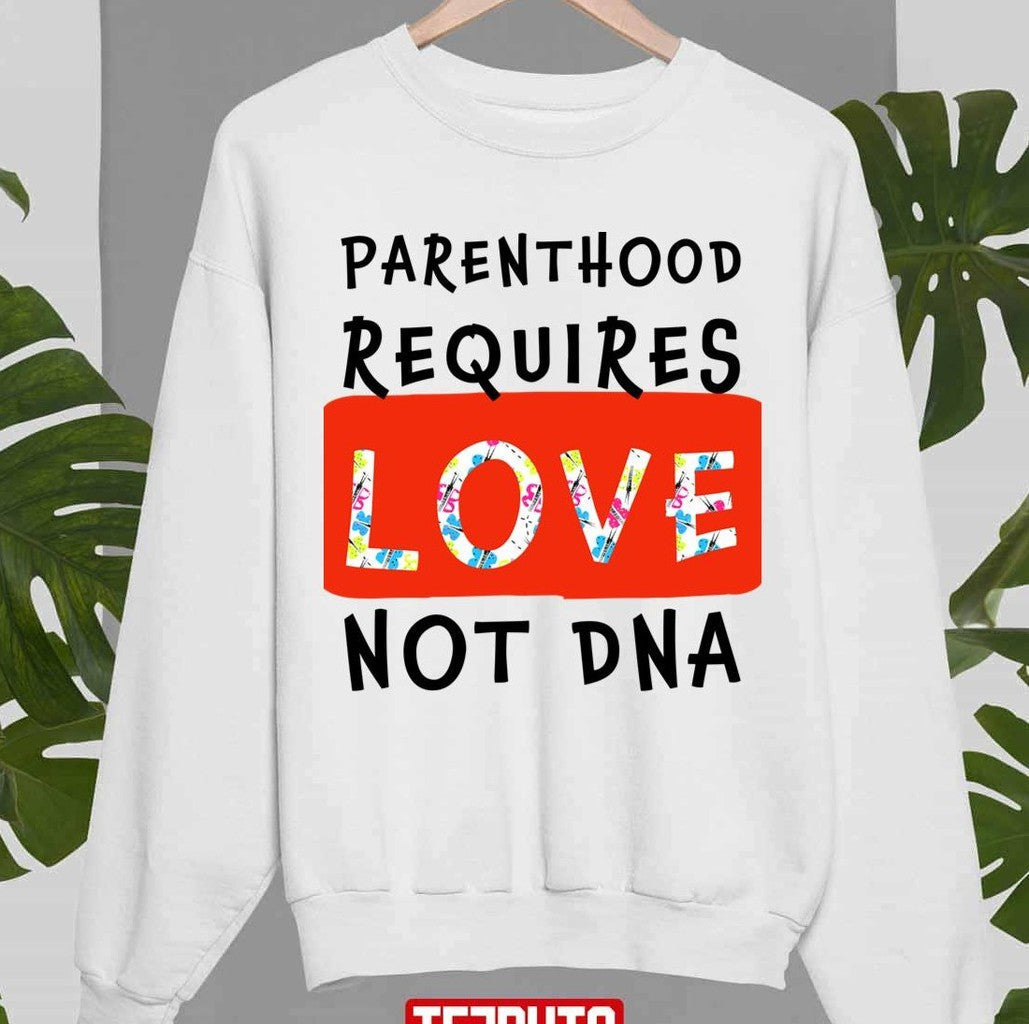 Parenthood Requires Love Not Dna Adoption Unisex Sweatshirt - T-Shirt, Sweatshirt, Hoodie