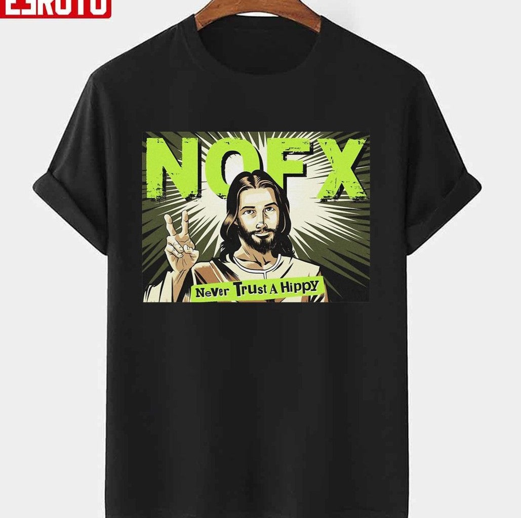 Never Trust A Hippy Funny NOFX Unisex T-Shirt - T-Shirt, Sweatshirt, Hoodie