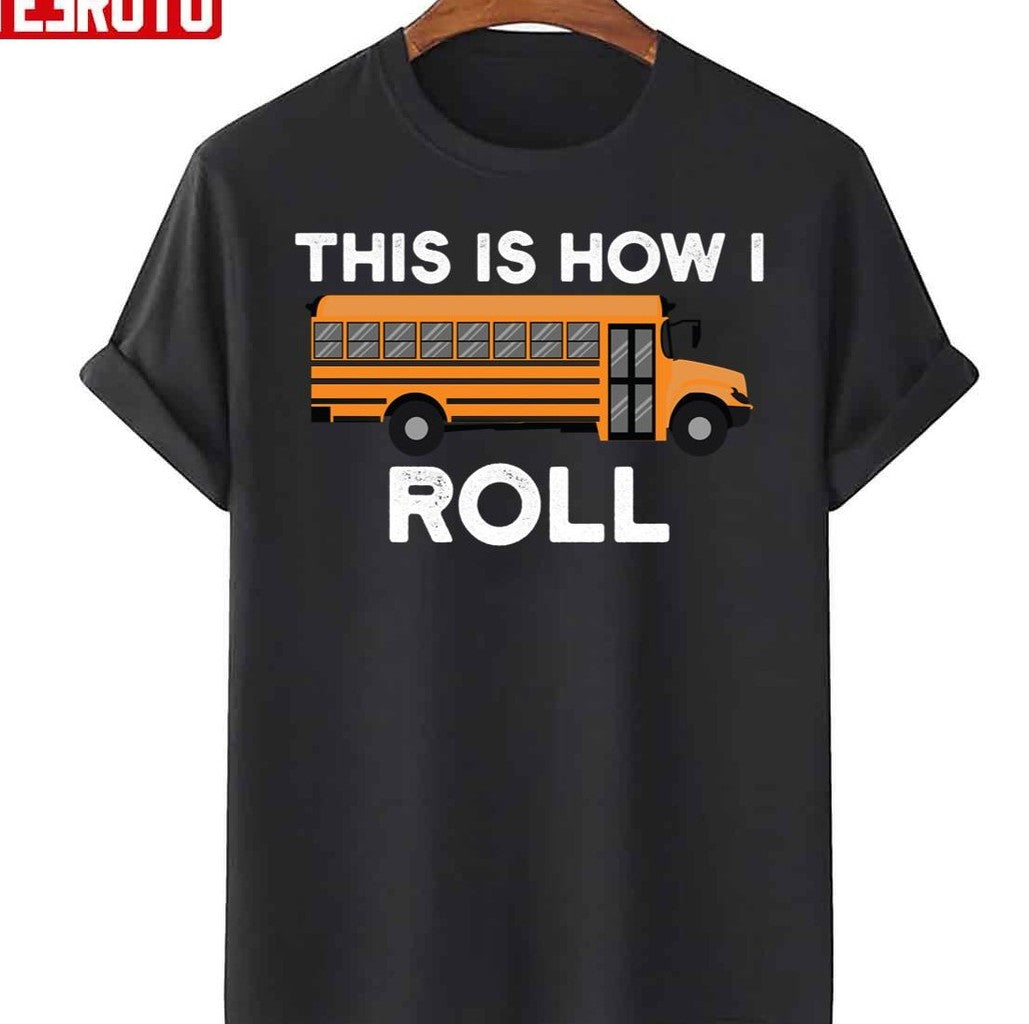 School Bus Driver This Is How I Roll Unisex T-Shirt - T-Shirt, Sweatshirt, Hoodie