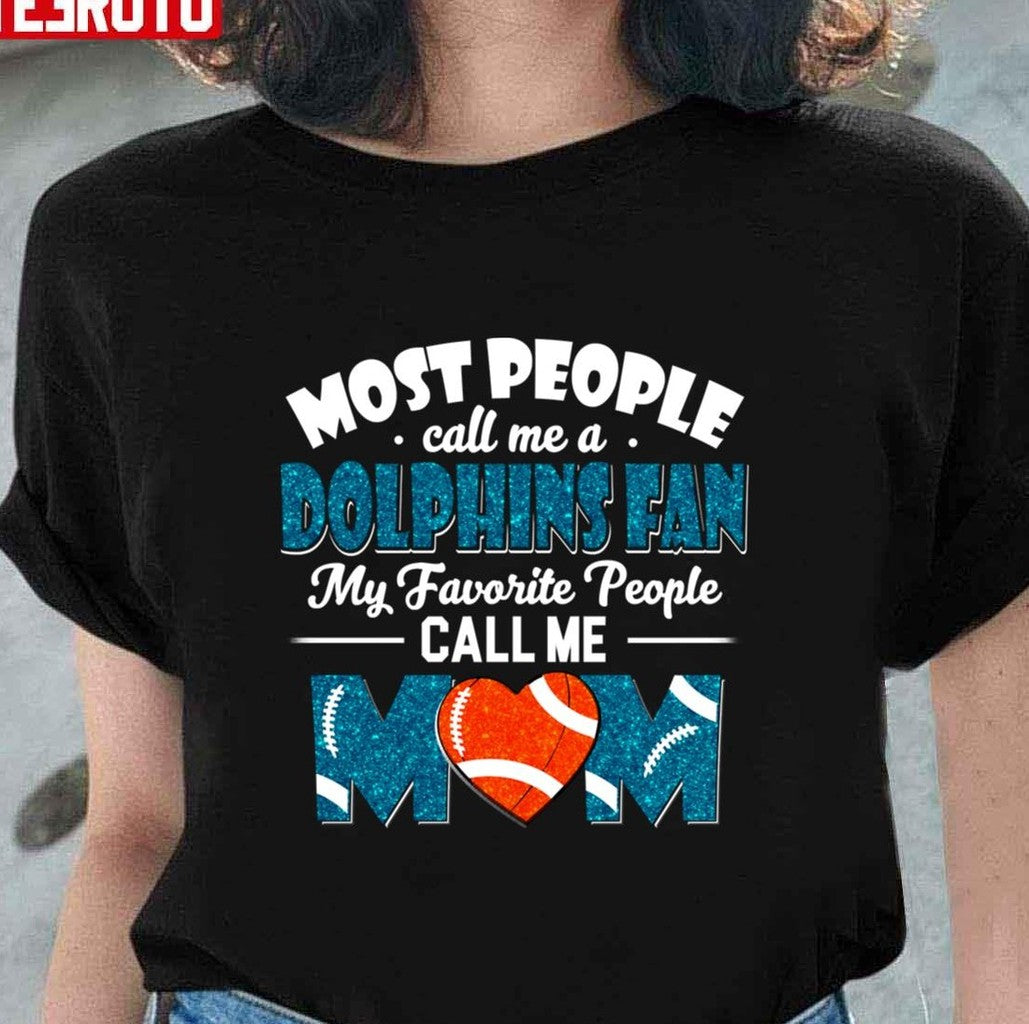 Most People Call Me A Dolphins Fan My Favorite People Call Me Mom Unisex T-Shirt - T-Shirt, Sweatshirt, Hoodie