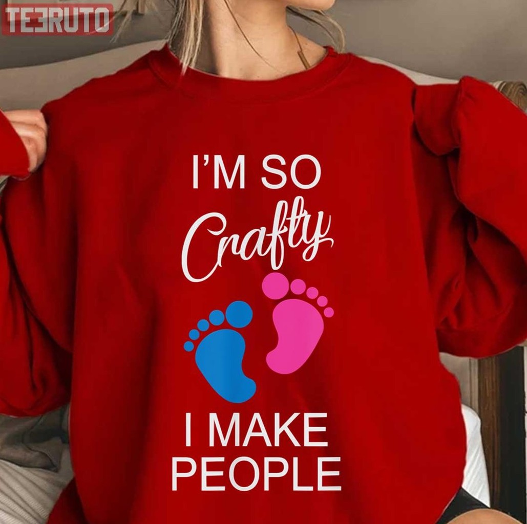 Pregnancy Quote I'm So Crafty I Make People Unisex Sweatshirt - T-Shirt, Sweatshirt, Hoodie