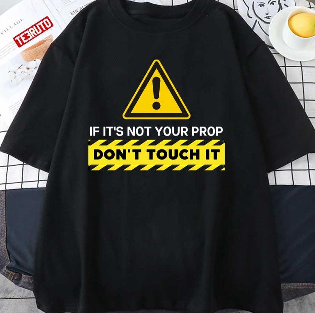 Quote If It's Not Your Prop Don't Touch It The Rehearsal Unisex T-Shirt - T-Shirt, Sweatshirt, Hoodie