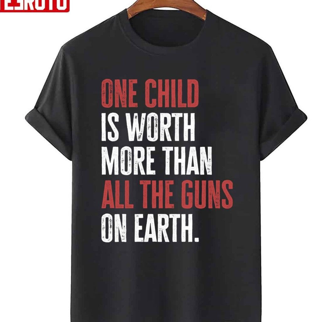 One Child Is Worth More Than All The Guns On Earth Unisex T-Shirt - T-Shirt, Sweatshirt, Hoodie