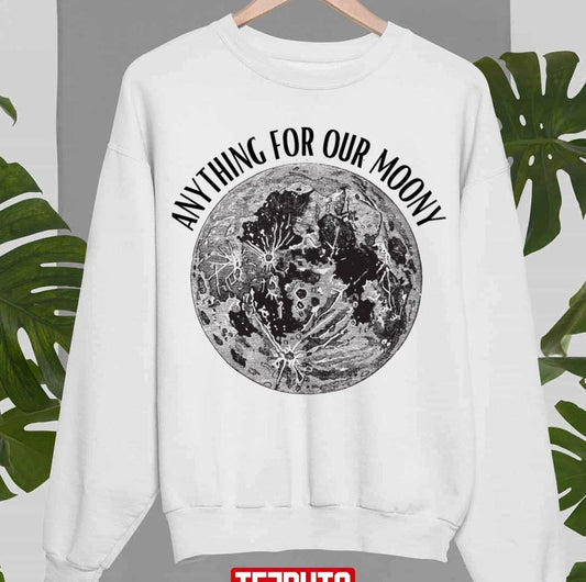 Anything For Our Moony Unisex Sweatshirt - T-Shirt, Sweatshirt, Hoodie