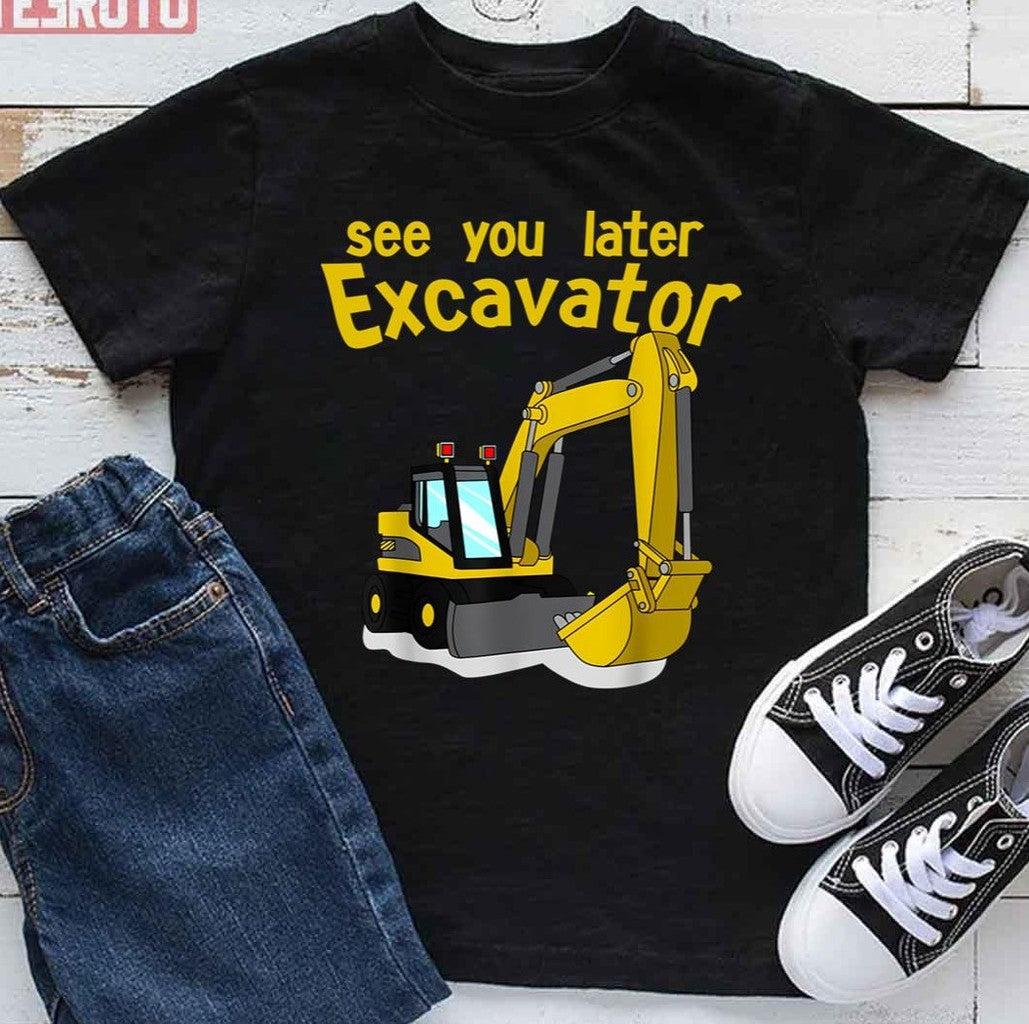 See You Later Excavator Bob The Builder Unisex T-Shirt - T-Shirt, Sweatshirt, Hoodie
