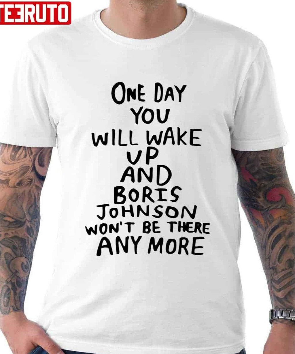 One Day You Will Wake Up And Boris Johnson Wont Be There Anymore Tits Mcgee Unisex T-Shirt - T-Shirt, Sweatshirt, Hoodie