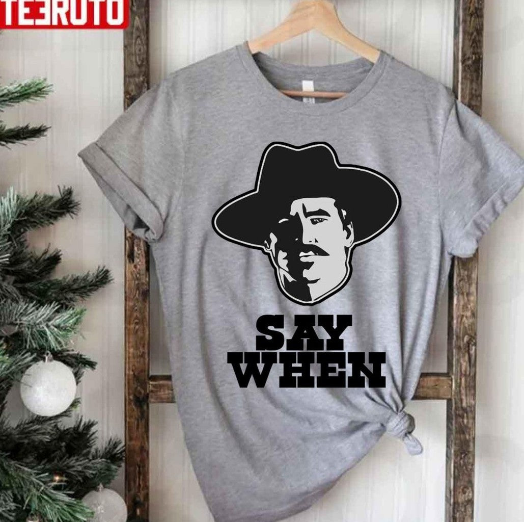 Say When Black Unisex T-Shirt - T-Shirt, Sweatshirt, Hoodie