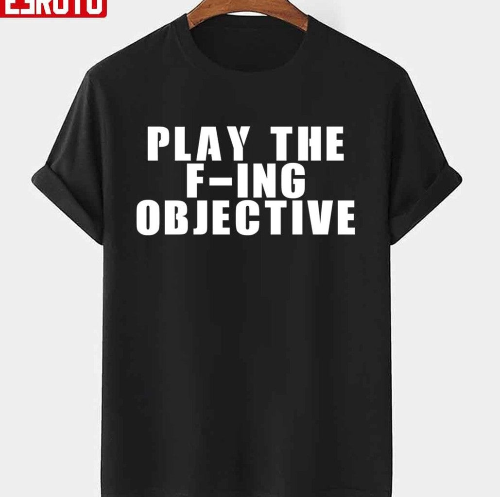 Play The F-Ing Objective Unisex T-shirt - T-Shirt, Sweatshirt, Hoodie