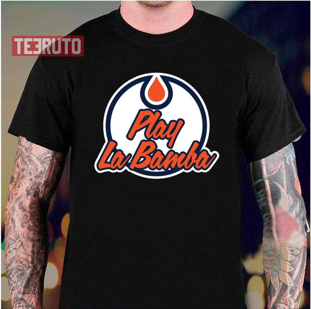 Play La Bamba Edmonton Oilers Unisex T-Shirt - T-Shirt, Sweatshirt, Hoodie