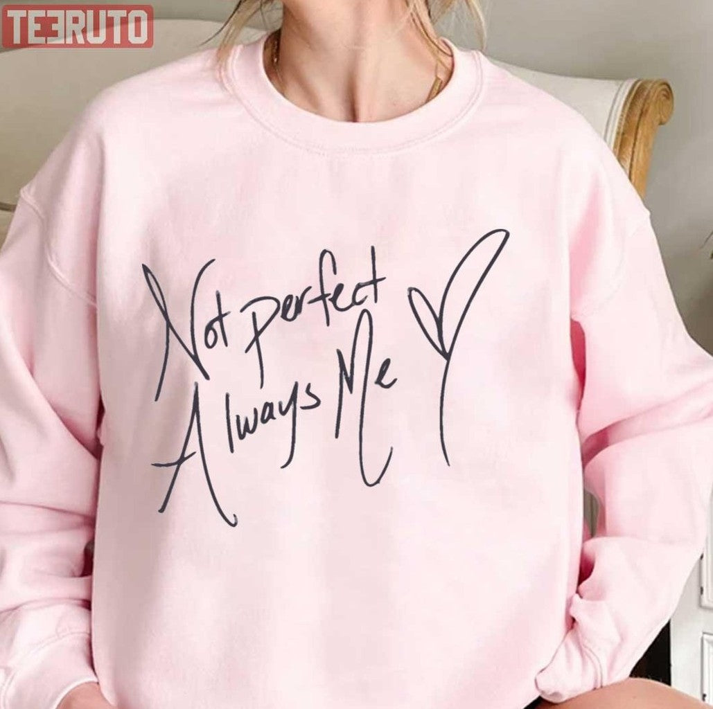 Sgomez Design Not Pefect Always Me Selena Gomez Unisex Sweatshirt - T-Shirt, Sweatshirt, Hoodie