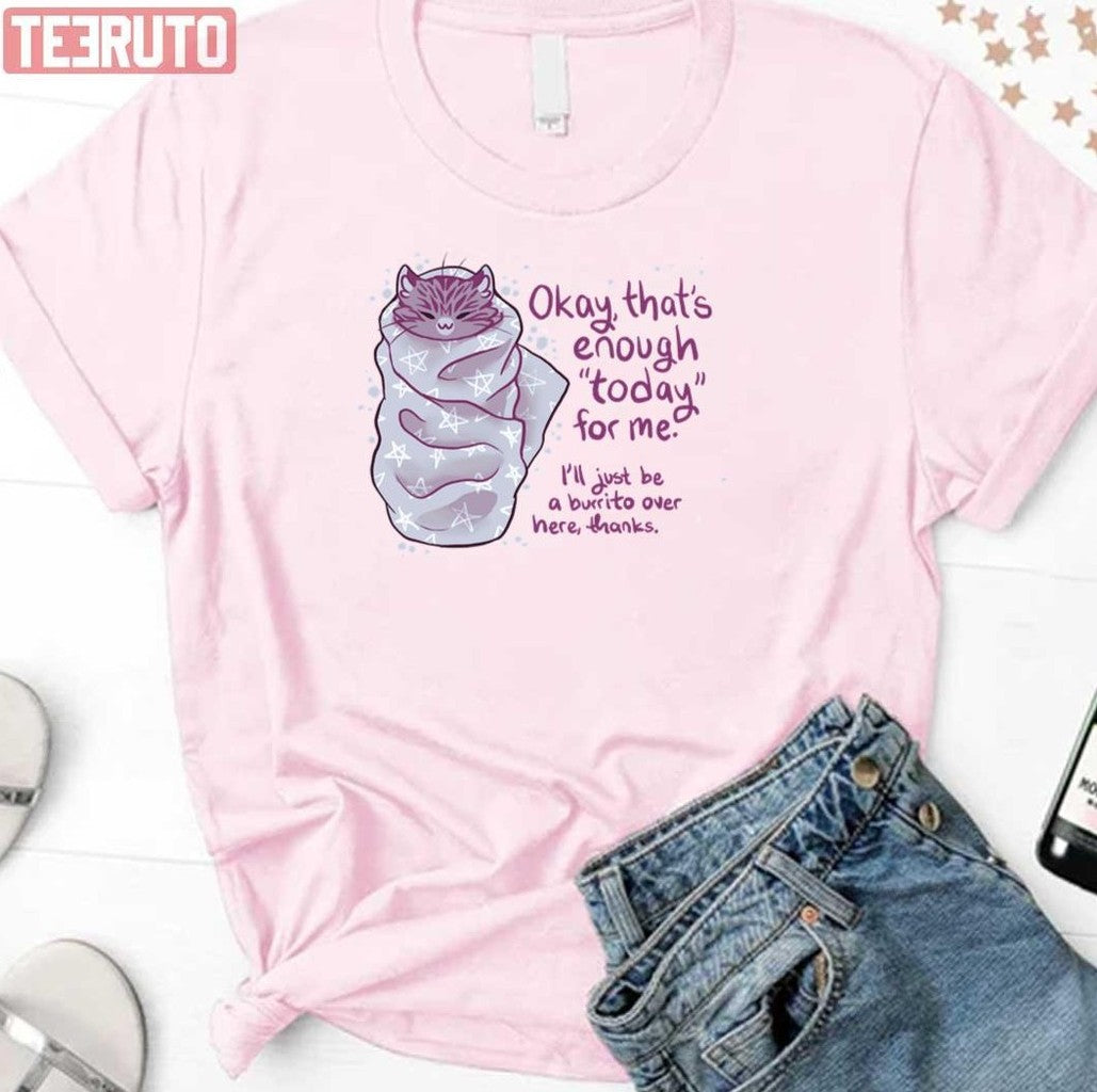 Ok That's Enough Today For Me Purrito Burrito Cat Unisex T-Shirt - T-Shirt, Sweatshirt, Hoodie