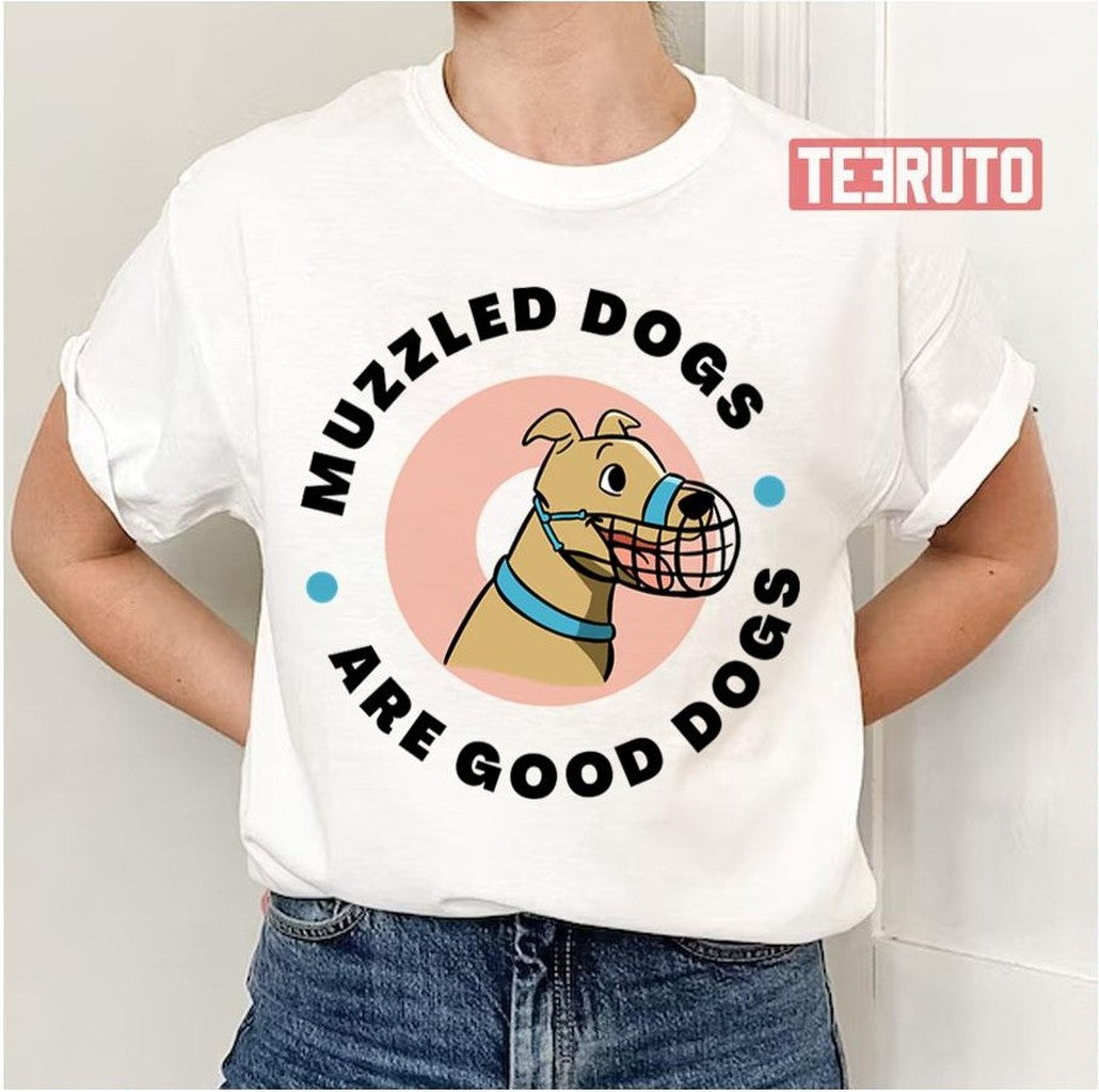 Muzzled Dogs Are Good Dogs Unisex T-Shirt - T-Shirt, Sweatshirt, Hoodie