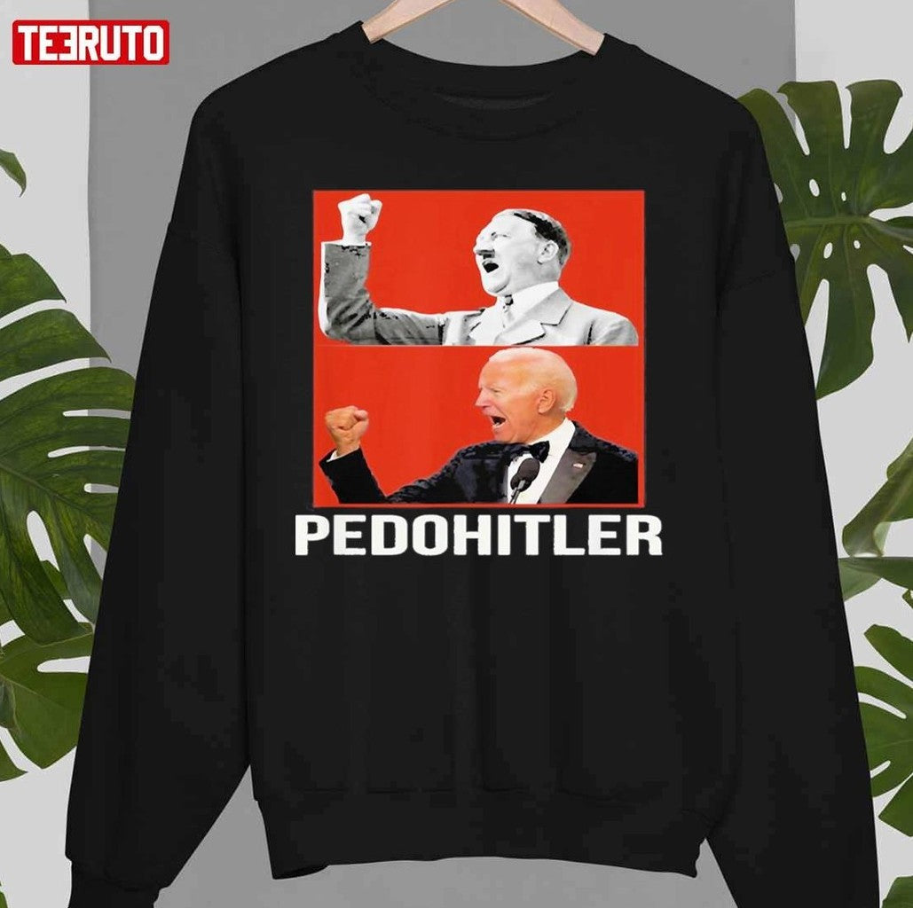 Pedohitler Biden Unisex Sweatshirt - T-Shirt, Sweatshirt, Hoodie