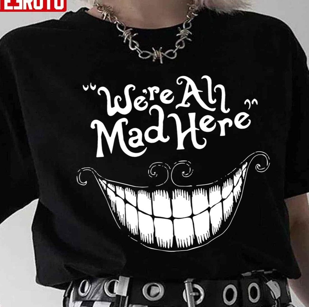 Scary Quote Were All Mad Here Alice In Wonderland Unisex T-Shirt - T-Shirt, Sweatshirt, Hoodie