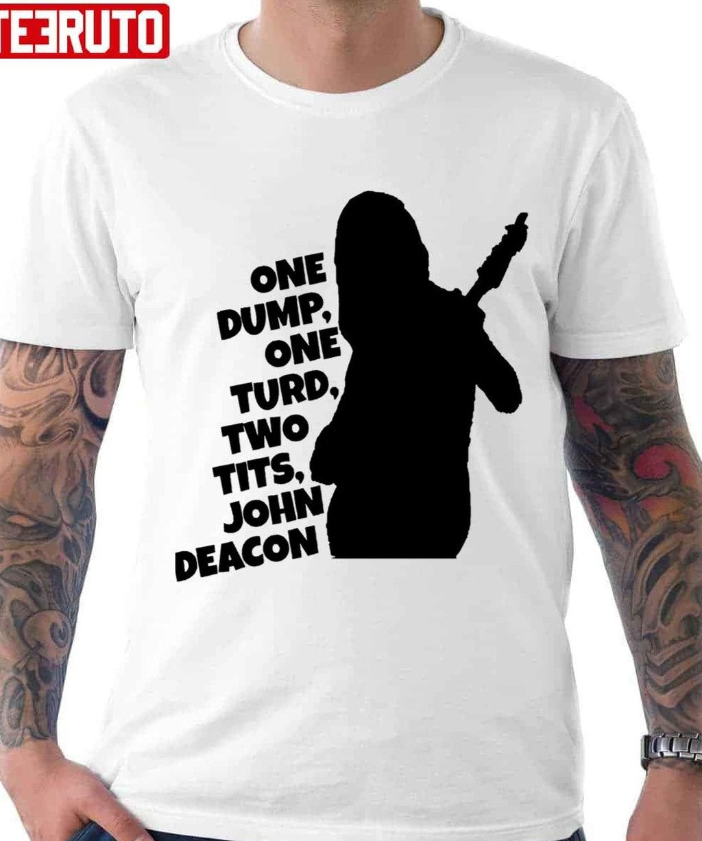 One Dump One Turd Two Tits John Deacon Unisex T-Shirt - T-Shirt, Sweatshirt, Hoodie