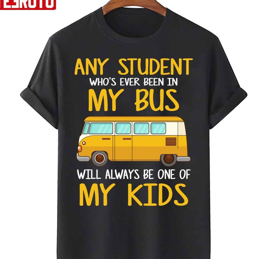 Any Student Who's Ever Been In My Bus Will Always Be One Of My Kid School Bus Driver Unisex T-Shirt - T-Shirt, Sweatshirt, Hoodie