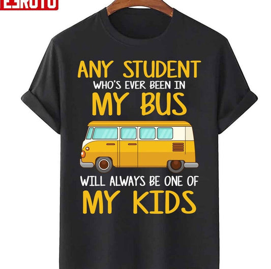 Any Student Who's Ever Been In My Bus Will Always Be One Of My Kid School Bus Driver Unisex T-Shirt - T-Shirt, Sweatshirt, Hoodie