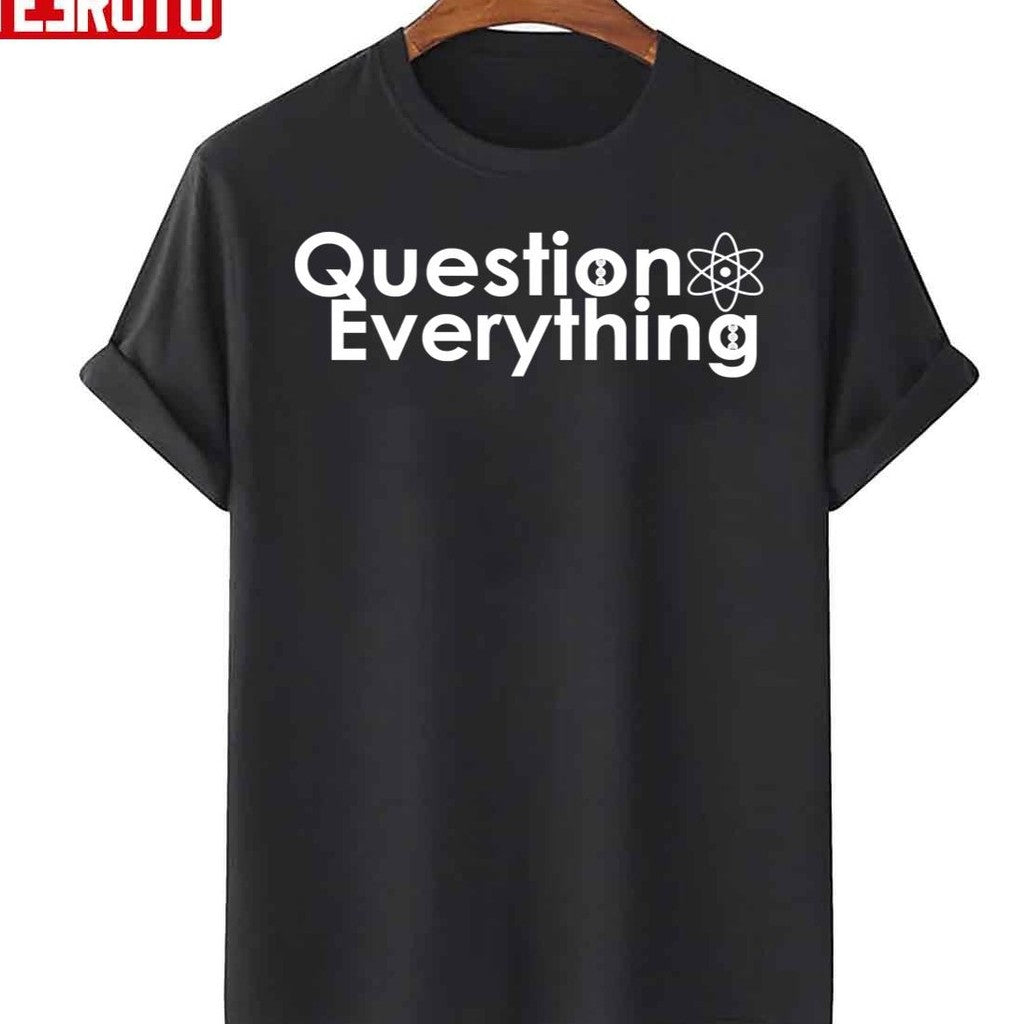 Question Everything Unisex T-Shirt - T-Shirt, Sweatshirt, Hoodie