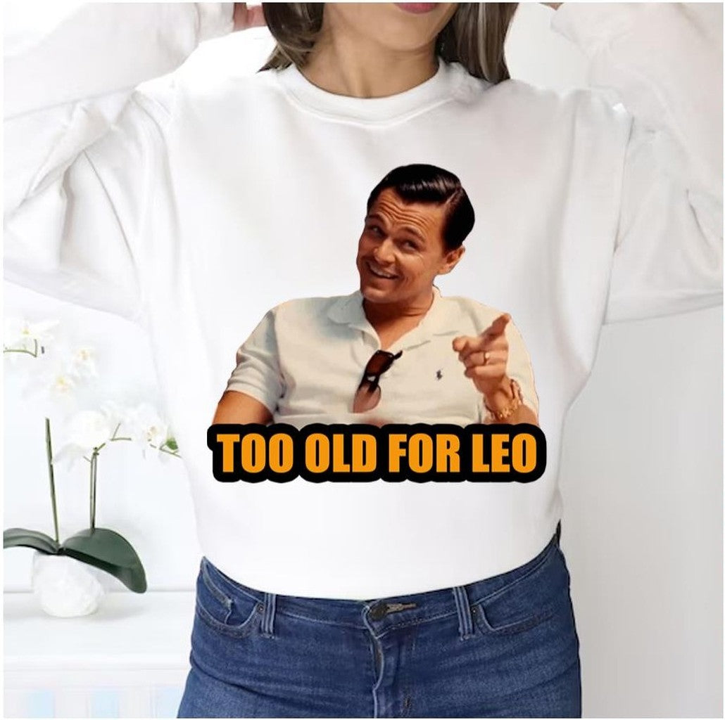 Not For Alduts Too Old For Leo Unisex Sweatshirt - T-Shirt, Sweatshirt, Hoodie