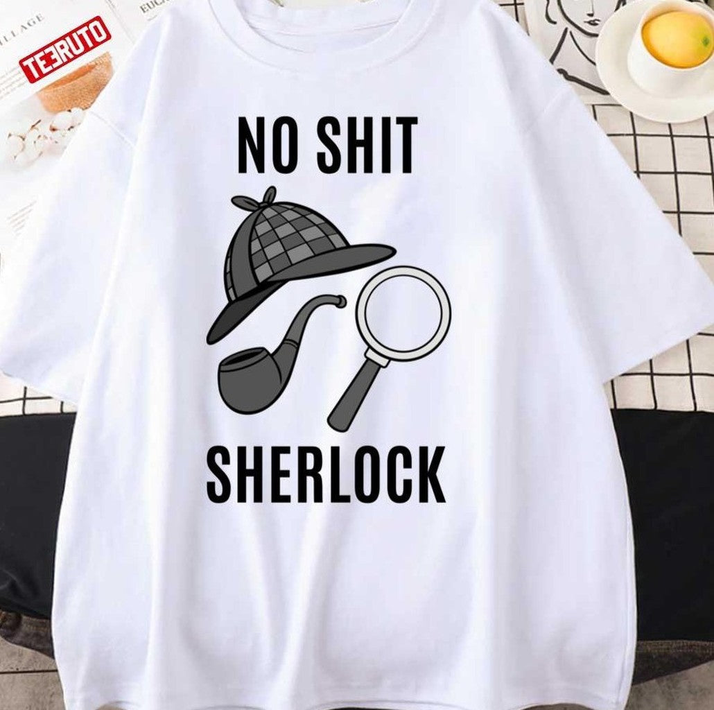 No Shit Sherlock Sherlock Holmes Unisex T-Shirt - T-Shirt, Sweatshirt, Hoodie