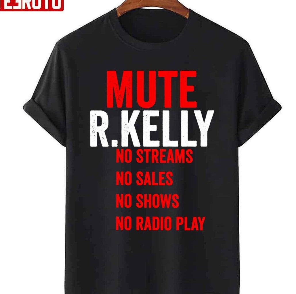 Mute R Kelly No Streams No Sales No Shows No Radio Play Unisex T-shirt - T-Shirt, Sweatshirt, Hoodie