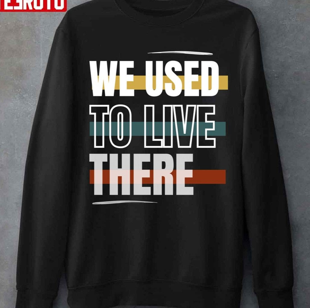 Retro Colored We Used To Live There Unisex Sweatshirt - T-Shirt, Sweatshirt, Hoodie