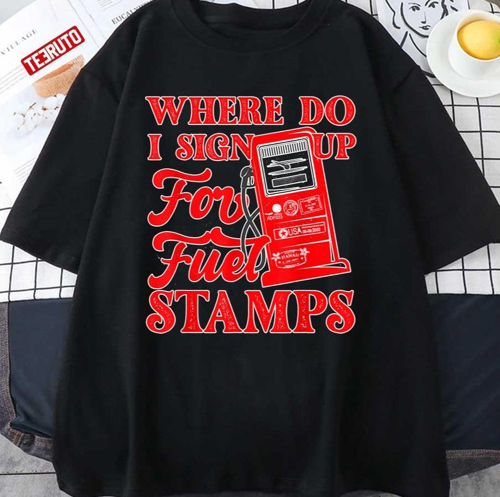 Red Text Where Do I Sign Up For Fuel Stamps Unisex T-Shirt - T-Shirt, Sweatshirt, Hoodie