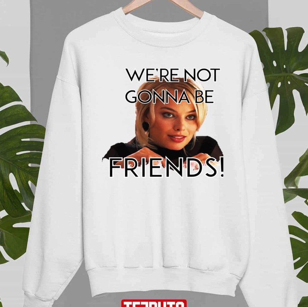 Robbie Quote We're Not Gonna Be Friends Unisex Sweatshirt Hooded - T-Shirt, Sweatshirt, Hoodie