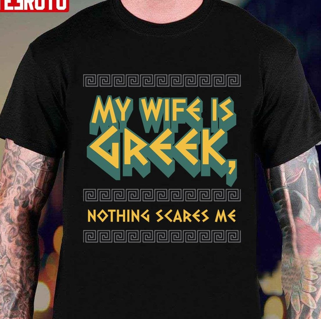 My Wife Is Greek Nothing Scares Me Greek Married Couple And History Buff Unisex T-Shirt - T-Shirt, Sweatshirt, Hoodie