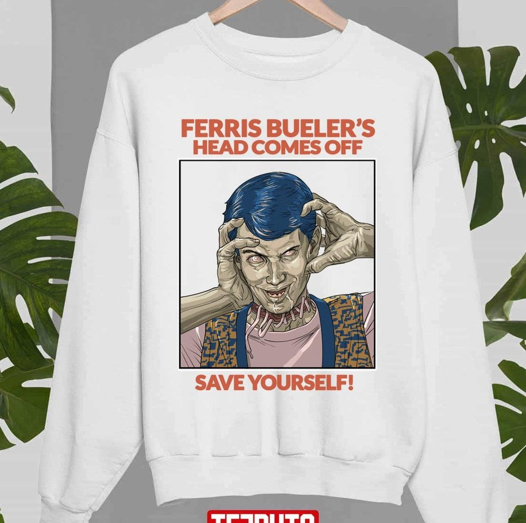 Save Yourself Ferris Bueller's Head Comes Off Unisex Sweatshirt - T-Shirt, Sweatshirt, Hoodie