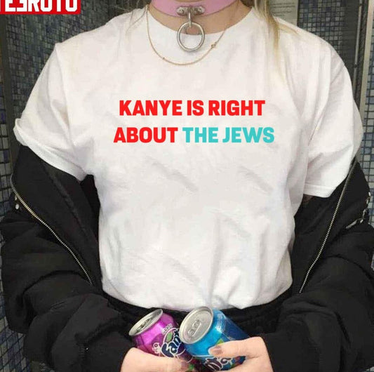 Anti Semitic Kanye West Supporter Ye Is Right About The Jews Unisex T-shirt - T-Shirt, Sweatshirt, Hoodie