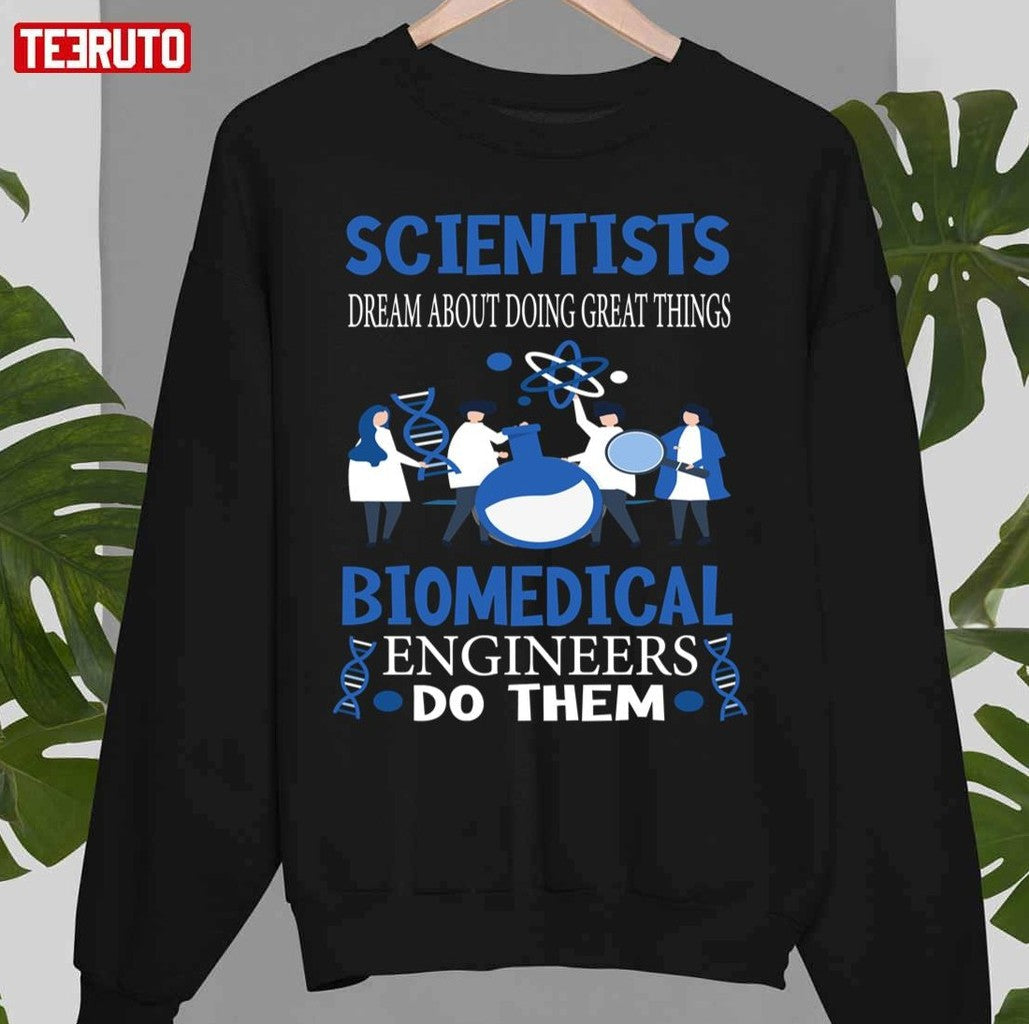 Scientists Dream Biomedical Engineers Funny Biomedical Engineer Unisex Sweatshirt - T-Shirt, Sweatshirt, Hoodie