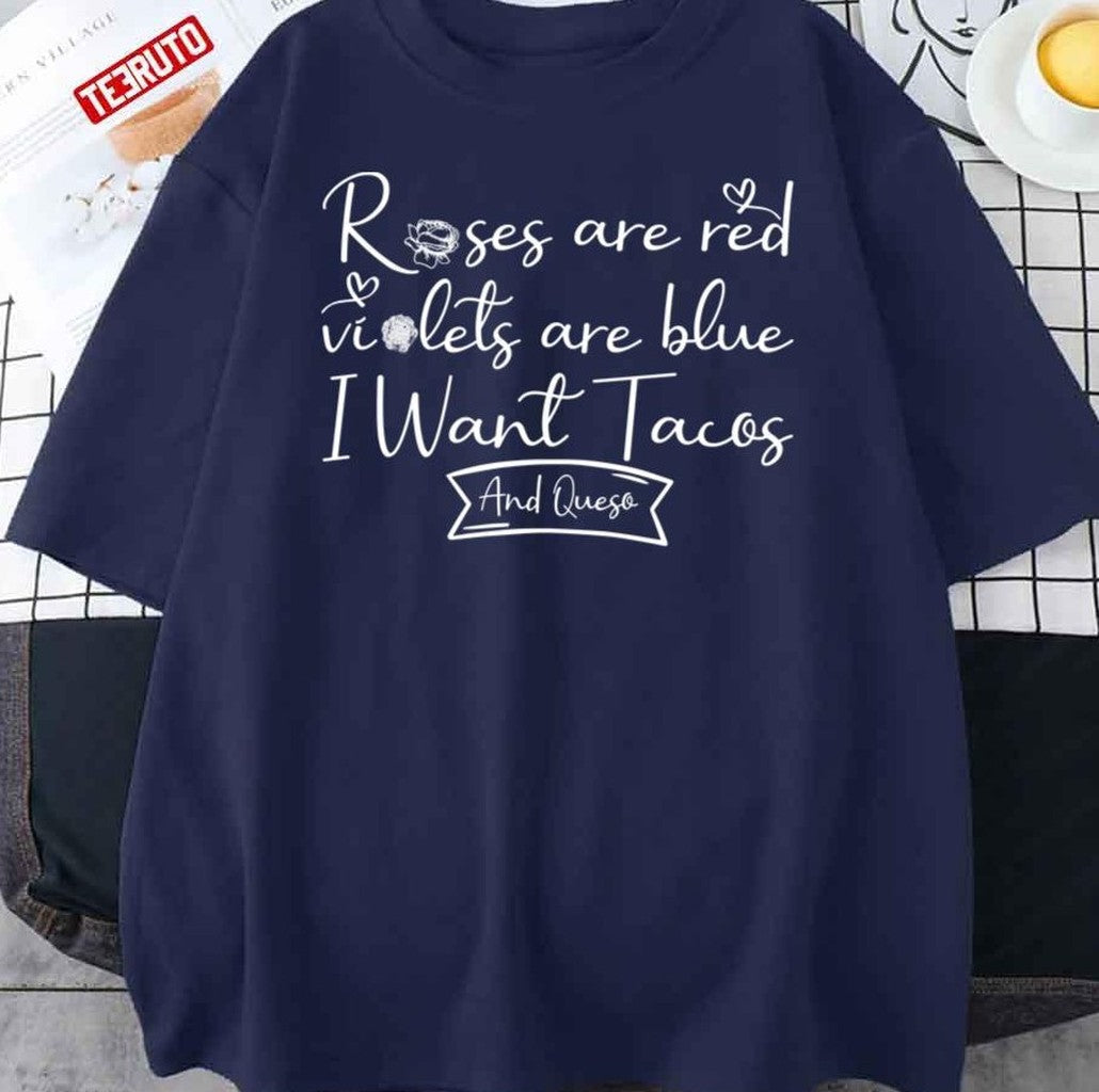 Roses Are Red Violets Are Blue I Want Tacos And Queso Unisex T-Shirt - T-Shirt, Sweatshirt, Hoodie