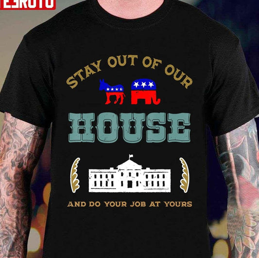 Anti Biden Stay Out Of Our House Patriotic Unisex T-Shirt - T-Shirt, Sweatshirt, Hoodie