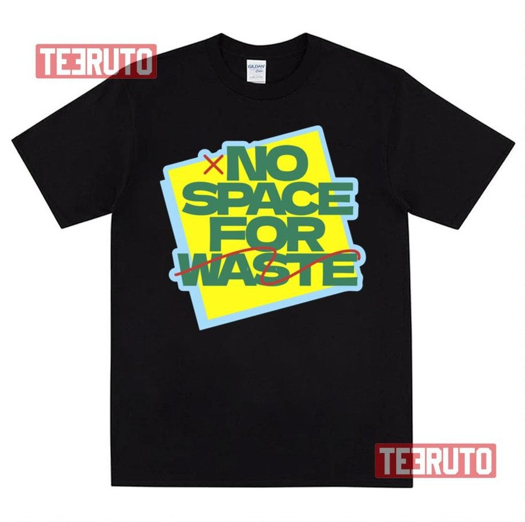 No Space For Waste Designs Unisex T-Shirt - T-Shirt, Sweatshirt, Hoodie