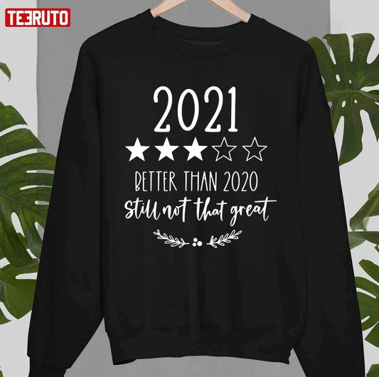 2021 Better Than 2020 But Still Not That Great Unisex T-Shirt - T-Shirt, Sweatshirt, Hoodie