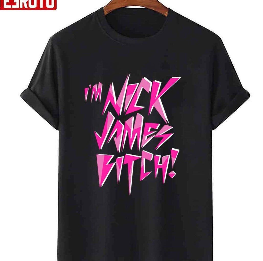 Nick James Baby Im Nick James Bitch Unisex T-shirt - T-Shirt, Sweatshirt, Hoodie