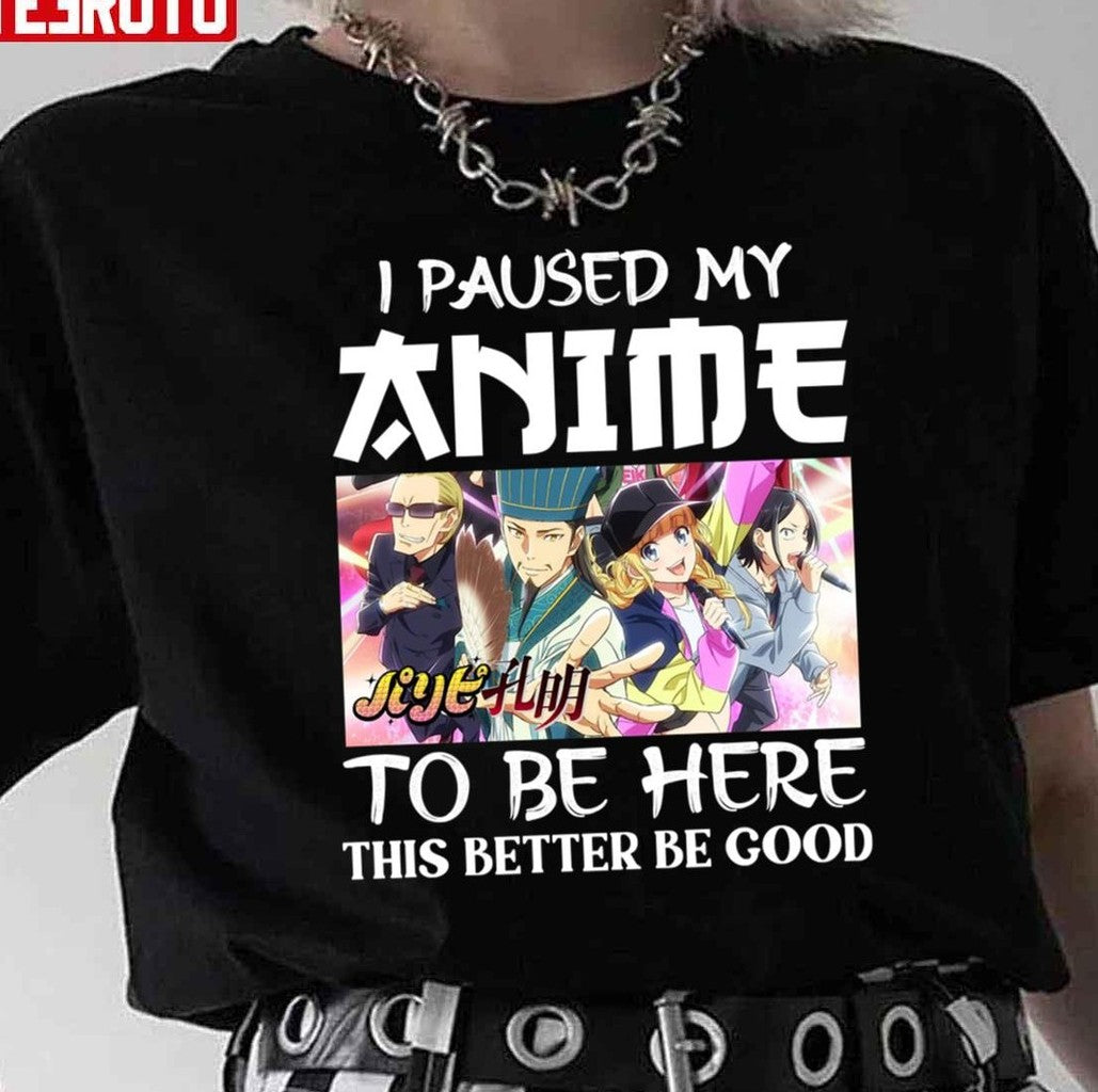 Paripi Koumei I Paused My Anime To Be Here Unisex T-Shirt - T-Shirt, Sweatshirt, Hoodie